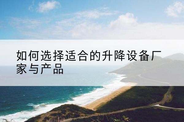 达川电动升降平台厂家-如何选择适合的升降设备厂家与产品