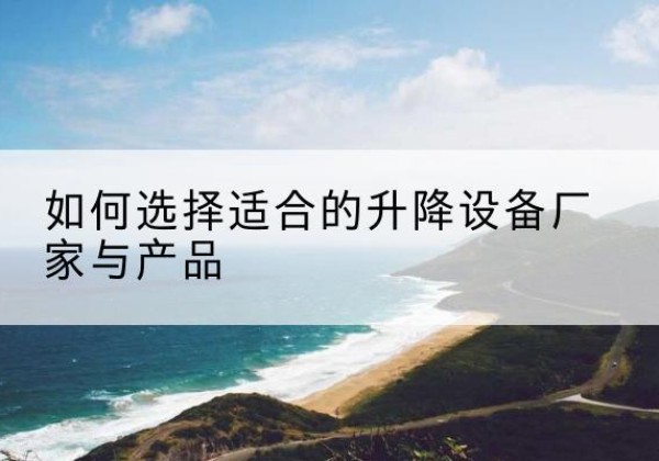 达川电动升降平台厂家-如何选择适合的升降设备厂家与产品